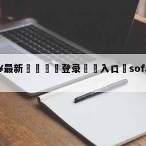 💥最新🍖登录⛔️入口⛎sofascore比分网