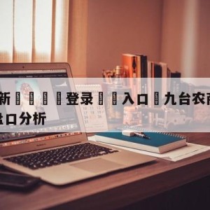 💥最新🍖登录⛔️入口⛎九台农商银行vs浙江东阳光盘口分析