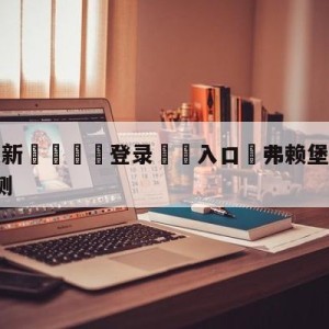 💥最新🍖登录⛔️入口⛎弗赖堡vsRB莱比锡前瞻预测