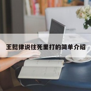 王懿律说往死里打的简单介绍