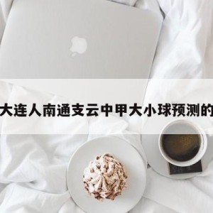 包含大连人南通支云中甲大小球预测的词条