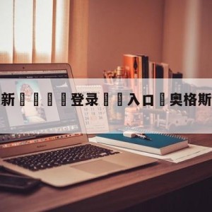 💥最新🍖登录⛔️入口⛎奥格斯堡vsRB莱比锡预测